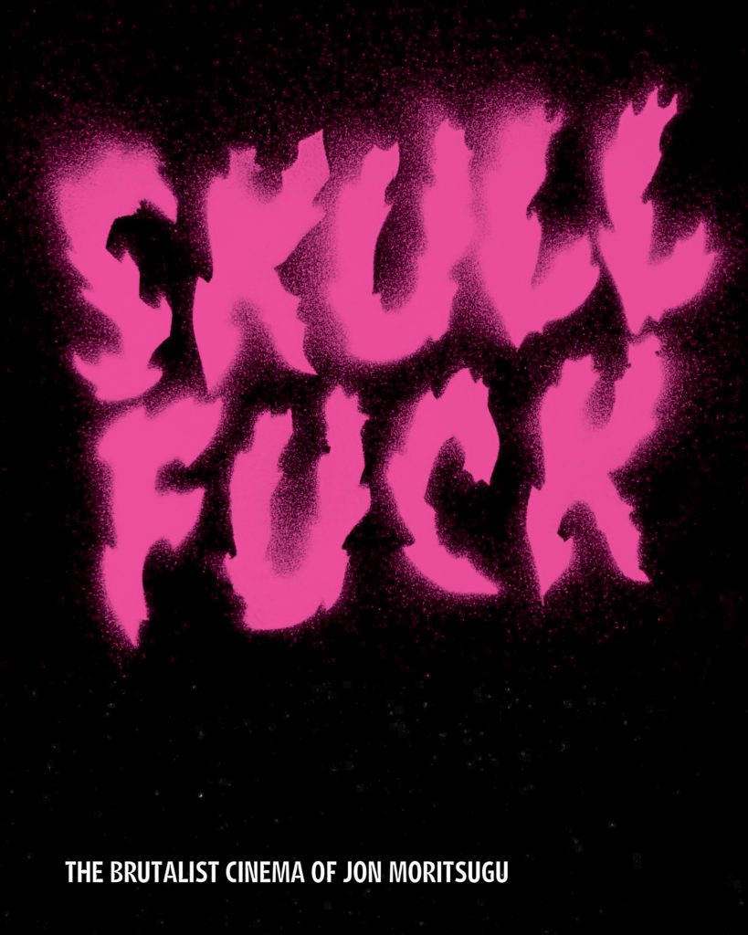 Skullfuck The Brutalist Cinema Of Jon Moritsugu 